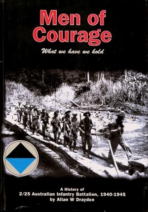 Men of Courage : A History of 2/25 Australian Infantry Battalion 1940-1945