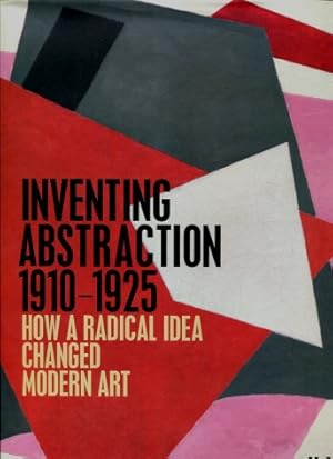 Inventing Abstraction 1910 - 1925 : How a Radical Idea Changed Modern Art