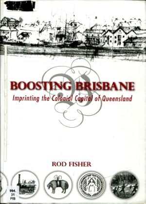 Boosting Brisbane : Imprinting the Colonial Capital of Queensland