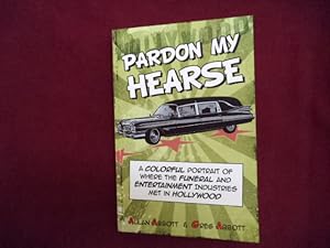 Seller image for Pardon My Hearse. A Colorful Portrait of Where the Funeral and Entertainment Industries Met in Hollywood. for sale by BookMine