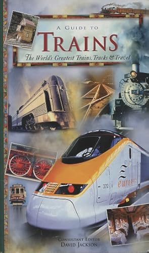 A Guide To Trains: The World's Greatest Trains, Tracks, and Travel