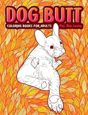 Image du vendeur pour Dog Butt: An Adult Coloring Book For Dog Lovers. Great Gift for Best Friend, Sister, Mom & Coworkers. A Coloring Book For Stress Relief and Relaxation! by Guys, Snarky [Paperback ] mis en vente par booksXpress