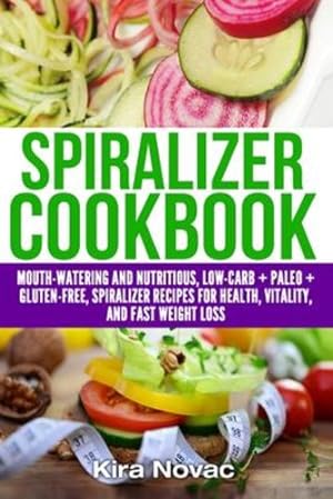 Seller image for Spiralizer Cookbook: Mouth-Watering and Nutritious Low Carb + Paleo + Gluten-Free Spiralizer Recipes for Health, Vitality, and Weight Loss (Gluten-Free Recipes Guide, Celiac Disease Cookbook)) by Novac, Kira [Paperback ] for sale by booksXpress
