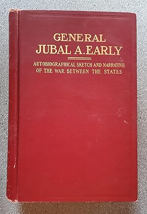 Lieutenant General Jubal Anderson Early C.S.A.: Autobiographical Sketch and Narrative of the War ...