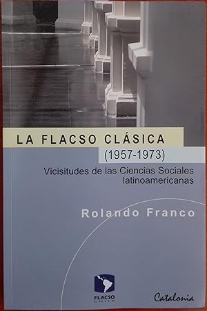 La FLACSO clásica ( 1957-1973 ). Vicisitudes de las Ciencias Sociales latinoamercanas