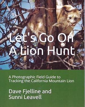 LET'S GO ON A LION HUNT; A Photographic Field Guide to Tracking the California Mountain Lion