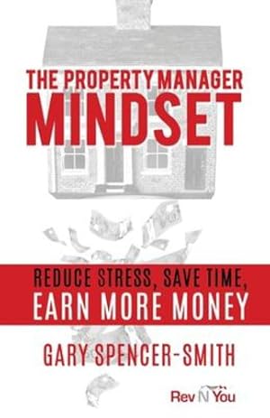 Seller image for The Property Manager Mindset: Reduce Stress, Save Time, Earn More Money by Spencer-Smith, Gary [Paperback ] for sale by booksXpress