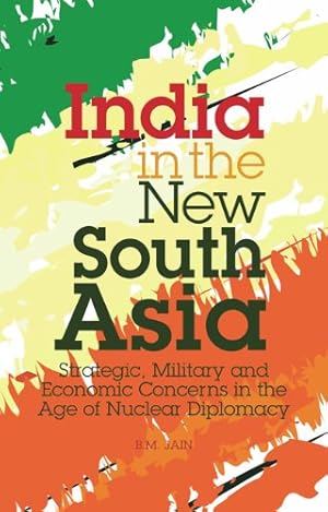 Seller image for India in the New South Asia: Strategic, Military and Economic Concerns in the Age of Nuclear Diplomacy (Library of International Relations) [Hardcover ] for sale by booksXpress