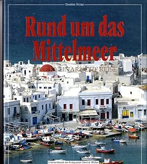 Rund um das Mittelmeer : eine kulinarische Reise ; mit 235 Originalrezepten aus Marokko, Algerien...