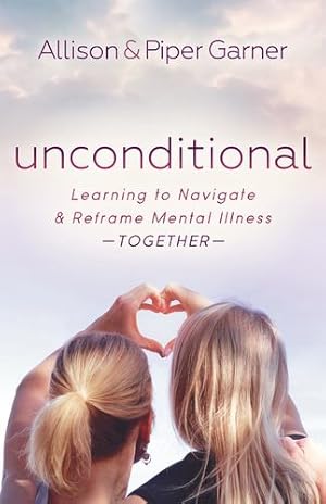 Image du vendeur pour Unconditional: Learning to Navigate and Reframe Mental Illness Together by Garner, Allison, Garner, Piper [Paperback ] mis en vente par booksXpress