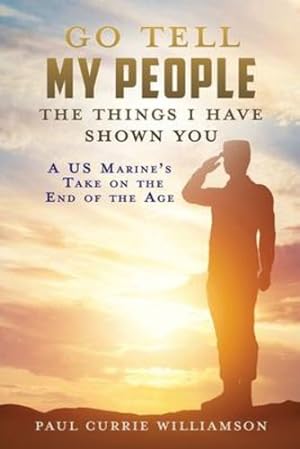 Seller image for Go Tell My People the Things I Have Shown You: A US Marine's Take on the End of the Age by Williamson, Paul Currie [Paperback ] for sale by booksXpress