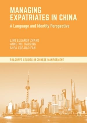 Seller image for Managing Expatriates in China: A Language and Identity Perspective (Palgrave Studies in Chinese Management) by Zhang, Ling Eleanor, Harzing, Anne-Wil, Fan, Shea Xuejiao [Paperback ] for sale by booksXpress