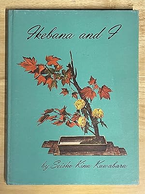 Ikebana and I : A Complete Course on Japanese Flower Arrangement in Twenty Five Months
