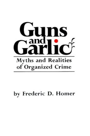 Seller image for Guns and Garlic: Myths and Realities of Organized Crime by Homer, Frederic D. [Paperback ] for sale by booksXpress