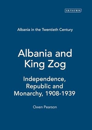 Seller image for Albania and King Zog: Independence, Republic and Monarchy 1908-1939 (Albania in the Twentieth Century: A History) [Hardcover ] for sale by booksXpress