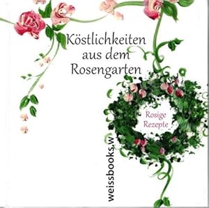Köstlichkeiten aus dem Rosengarten : Rosige Rezepte. Mit frischem Pinselstrich illustriert von Hi...