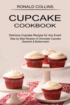 Seller image for Cupcake Cookbook: Step by Step Recipes of Chocolate Cupcake Desserts & Buttercream (Delicious Cupcake Recipes for Any Event) (Paperback or Softback) for sale by BargainBookStores