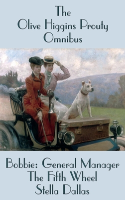 Seller image for The Olive Higgins Prouty Omnibus: Bobbie: General Manager, The Fifth Wheel, Stella Dallas (Hardback or Cased Book) for sale by BargainBookStores