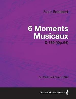 Imagen del vendedor de 6 Moments Musicaux D.780 (Op.94) - For Violin and Piano (1828) (Paperback or Softback) a la venta por BargainBookStores