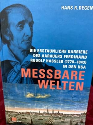 Bild des Verkufers fr Messbare Welten : die erstaunliche Karriere des Aarauers Ferdinand Rudolf Hassler (1770 - 1843) in den USA. Hans R. Degen zum Verkauf von bookmarathon