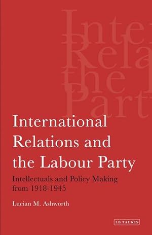 Bild des Verkufers fr International Relations and the Labour Party: Intellectuals and Policy Making from 1918-1945 [Soft Cover ] zum Verkauf von booksXpress