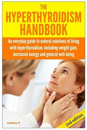 Imagen del vendedor de The Hyperthyroidism Handbook: An Everyday Guide to Natural Solutions of Living with Hyperthyroidism Including Weight Gain, Increased Energy and Gene a la venta por GreatBookPrices