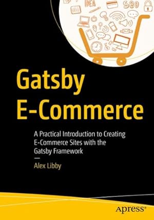 Bild des Verkufers fr Gatsby E-Commerce : A Practical Introduction to Creating E-commerce Sites with the Gatsby Framework zum Verkauf von GreatBookPrices