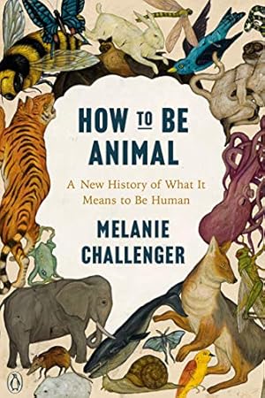 Image du vendeur pour How to Be Animal: A New History of What It Means to Be Human by Challenger, Melanie [Paperback ] mis en vente par booksXpress