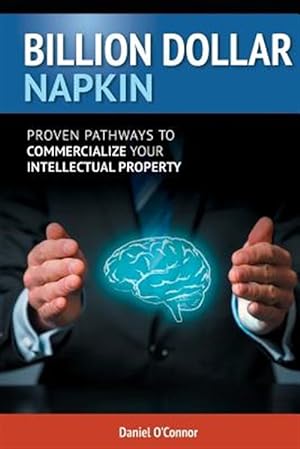 Imagen del vendedor de Billion Dollar Napkin: Proven Pathways for Commercialising your Intellectual Property a la venta por GreatBookPrices
