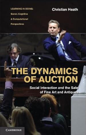 Immagine del venditore per The Dynamics of Auction: Social Interaction and the Sale of Fine Art and Antiques (Learning in Doing: Social, Cognitive and Computational Perspectives) by Heath, Christian [Hardcover ] venduto da booksXpress