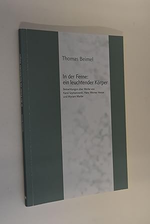 In der Ferne: ein leuchtender Körper: Betrachtungen über Werke von Karol Szymanowski, Hans Werner...