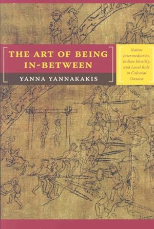 Seller image for Art of Being In-Between : Native Intermediaries, Indian Identity, and Local Rule in Colonial Oaxaca for sale by GreatBookPrices