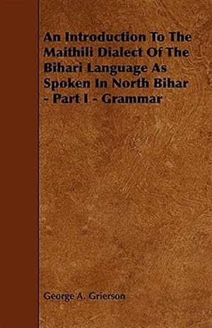 Bild des Verkufers fr Introduction to the Maithili Dialect of the Bihari Language As Spoken in North Bihar - Part I - Grammar zum Verkauf von GreatBookPrices