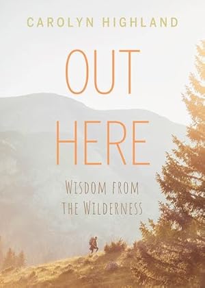 Image du vendeur pour Out Here: Wisdom from the Wilderness by Highland, Carolyn [Paperback ] mis en vente par booksXpress