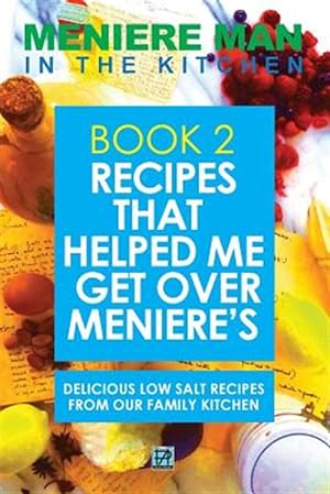Imagen del vendedor de Meniere Man In The Kitchen. Book 2: Recipes That Helped Me Get Over Meniere's. Delicious Low Salt Recipes From Our Family Kitchen. a la venta por GreatBookPrices