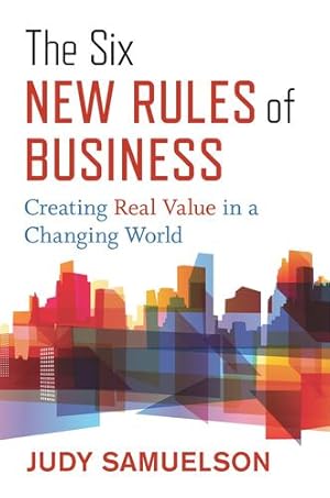 Seller image for The Six New Rules of Business: Creating Real Value in a Changing World by Samuelson, Judy [Hardcover ] for sale by booksXpress