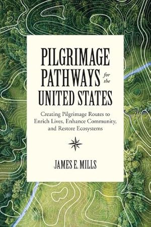 Seller image for Pilgrimage Pathways for the United States: Creating Pilgrimage Routes to Enrich Lives, Enhance Community, and Restore Ecosystems by Mills, James E. [Paperback ] for sale by booksXpress