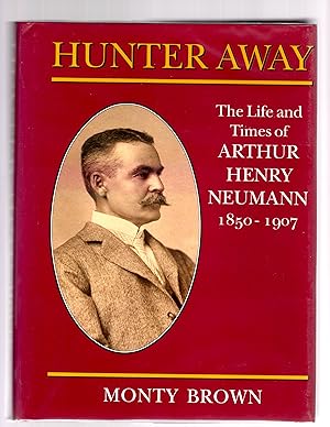 Seller image for Hunter Away, the Life and Times of Arthur Henry Neumann 1850 - 1907 for sale by Theodore J. Holsten Jr.