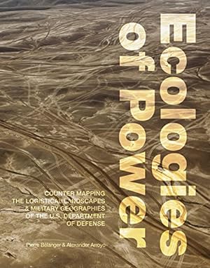 Seller image for Ecologies of Power: Countermapping the Logistical Landscapes and Military Geographies of the U.S. Department of Defense (The MIT Press) by Bélanger, Pierre, Arroyo, Alexander [Paperback ] for sale by booksXpress