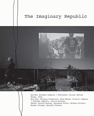 Seller image for The Imaginary Republic by LaBelle, Brandon, Camargo, Octavio, Raunig, Gerald, Fiodorova, Tatiana, Firth, Rhiannon, Stange, Raimar, Frichot, Helene, Manca, Sala, Strauss, Joulia, Zechner, Manuela [Paperback ] for sale by booksXpress