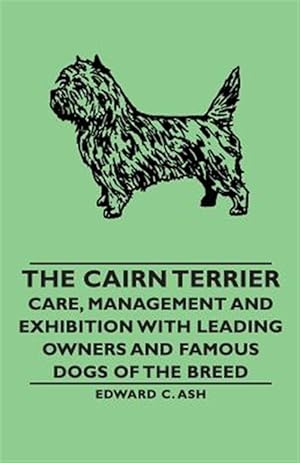 Imagen del vendedor de Cairn Terrier : Care, Management and Exhibition With Leading Owners and Famous Dogs of the Breed a la venta por GreatBookPrices