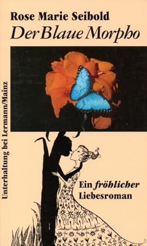 Der blaue Morpho : ein fröhlicher Liebesroman. Rose Marie Seibold / Unterhaltung bei Lermann/Mainz