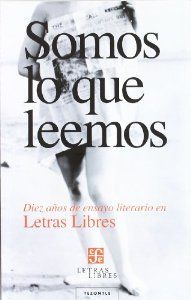 Seller image for Somos lo que leemos. Diez aos de ensayo literario en Letras Libres for sale by Imosver