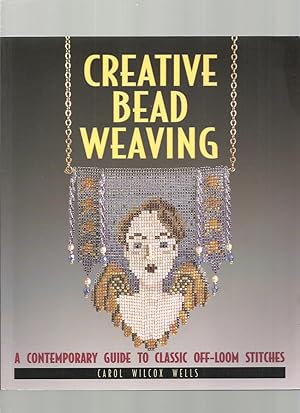 Creative Bead Weaving: a Contemporary Guide to Classic Off-Loom Stitches