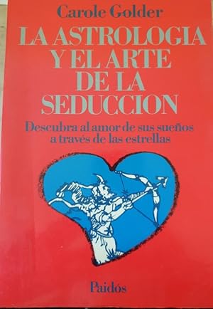 LA ASTROLOGIA Y EL ARTE DE LA SEDUCCION. DESCUBRA AL AMOR DE SUS SUEÑOS A TRAVES DE LAS ESTRELLAS.