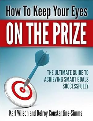 Imagen del vendedor de HOW TO KEEP YOUR EYES ON THE PRIZE: The Ultimate Guide To Achieving Smart Goals Successfully a la venta por WeBuyBooks