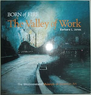 Bild des Verkufers fr Born of Fire: The Valley of Work. Industrial Scenes of Southwestern Pennsylvania zum Verkauf von Mare Booksellers ABAA, IOBA