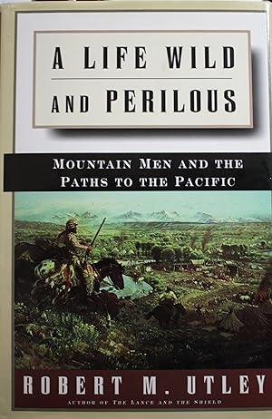 Seller image for A Life Wild And Perilous : Mountain Men And the Paths to the Pacific for sale by Old West Books  (ABAA)