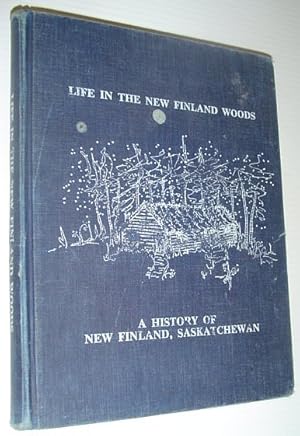 Bild des Verkufers fr Life in the New Finland Woods: A History of New Finland, Saskatchewan zum Verkauf von RareNonFiction, IOBA