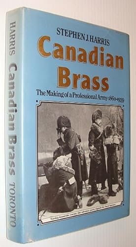 Bild des Verkufers fr Canadian Brass: The Making of a Professional Army, 1860-1939 zum Verkauf von RareNonFiction, IOBA